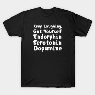 Keep Laughing. Get Yourself Endorphin Serotonin Dopamine | Quotes | Black T-Shirt